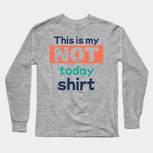 This is my Not Today Shirt Long Sleeve T-Shirt